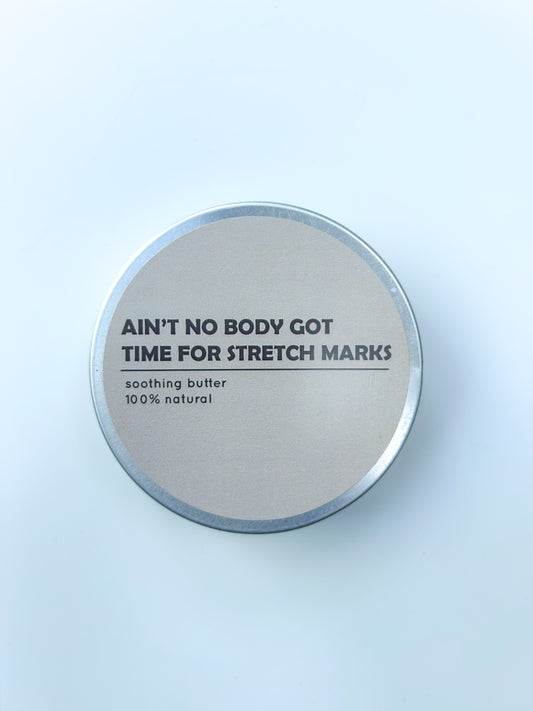 Ain’t No Body 
Got Time For Stretchmarks - 
Stretchmark Crème